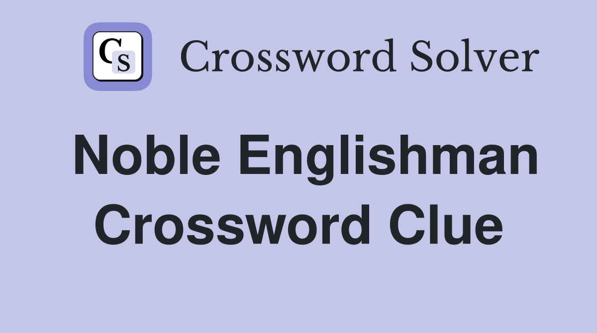 Noble Englishman Crossword Clue