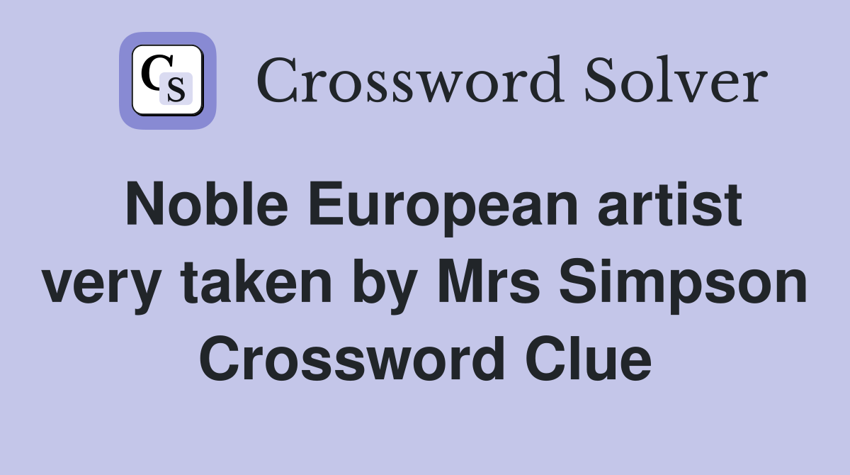 Noble European artist very taken by Mrs Simpson Crossword Clue