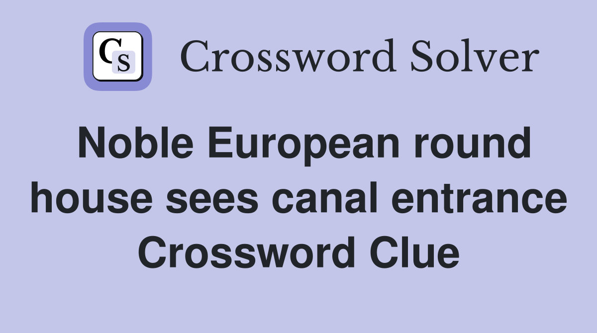 Noble European round house sees canal entrance Crossword Clue