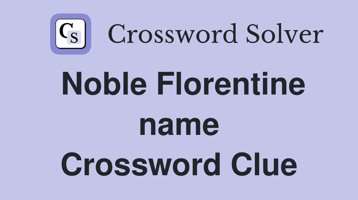 Noble Florentine name Crossword Clue