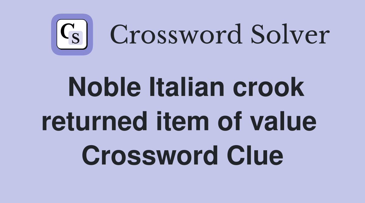 Noble Italian crook returned item of value  Crossword Clue