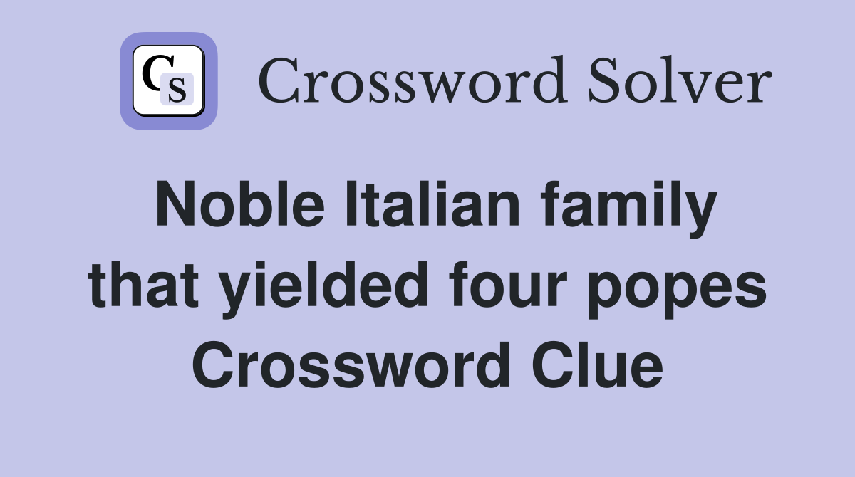 Noble Italian family that yielded four popes Crossword Clue