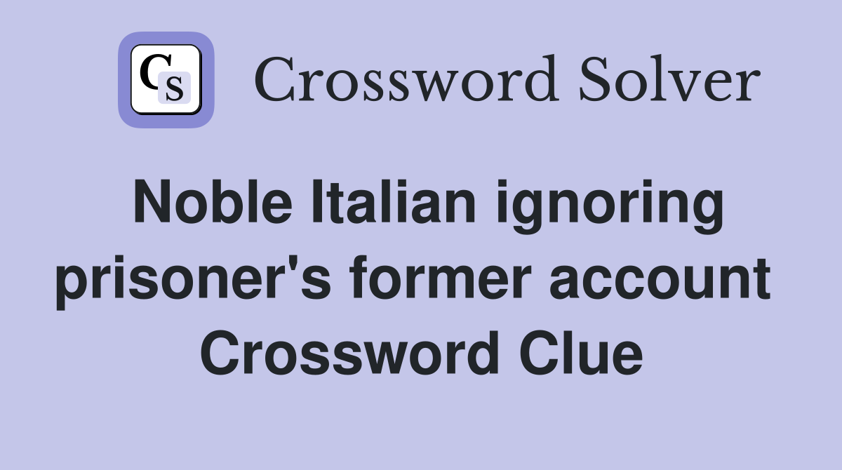 Noble Italian ignoring prisoner's former account  Crossword Clue