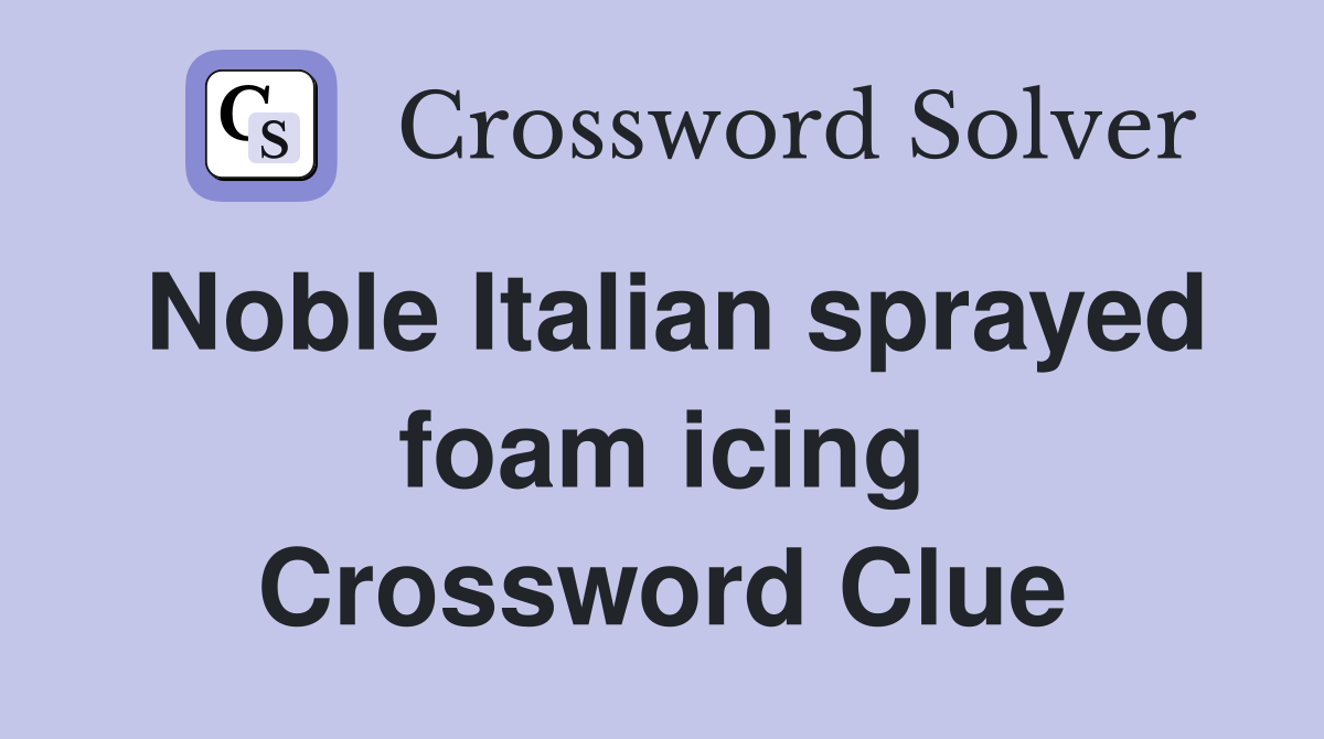 Noble Italian sprayed foam icing Crossword Clue