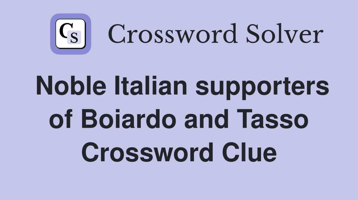Noble Italian supporters of Boiardo and Tasso Crossword Clue
