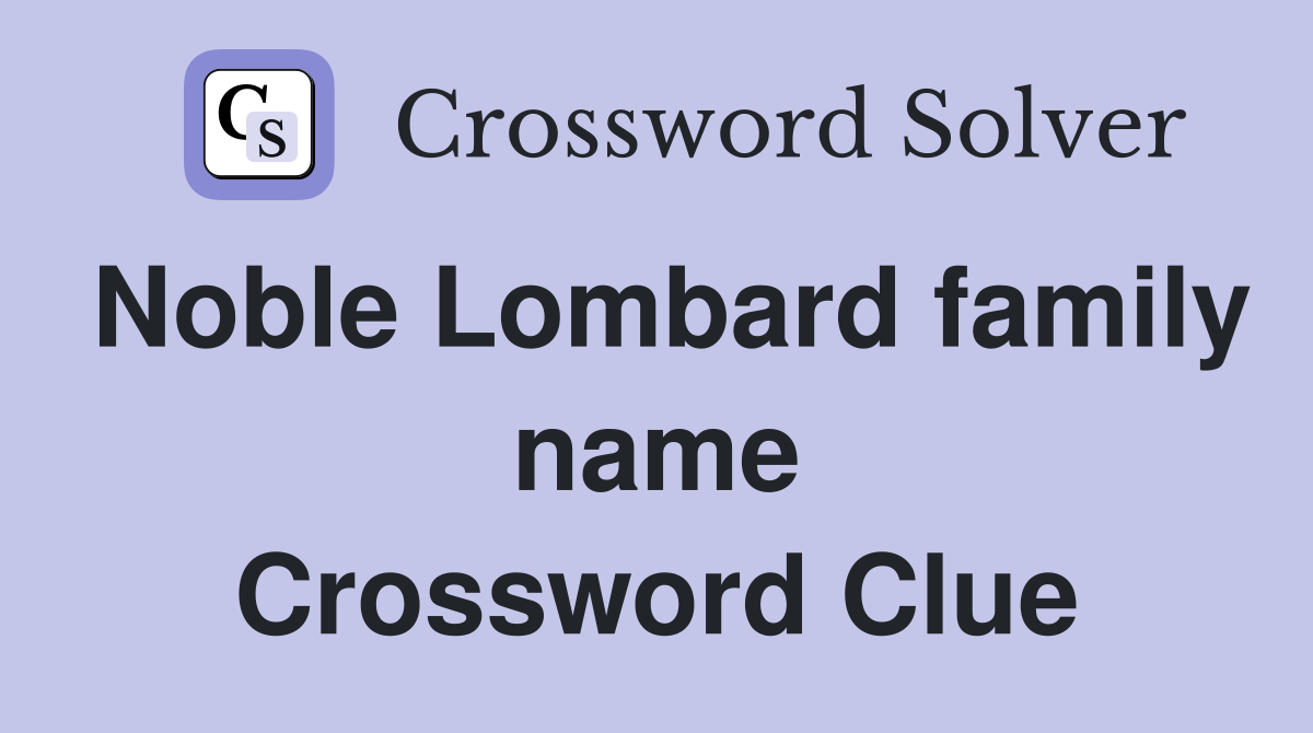 Noble Lombard family name Crossword Clue