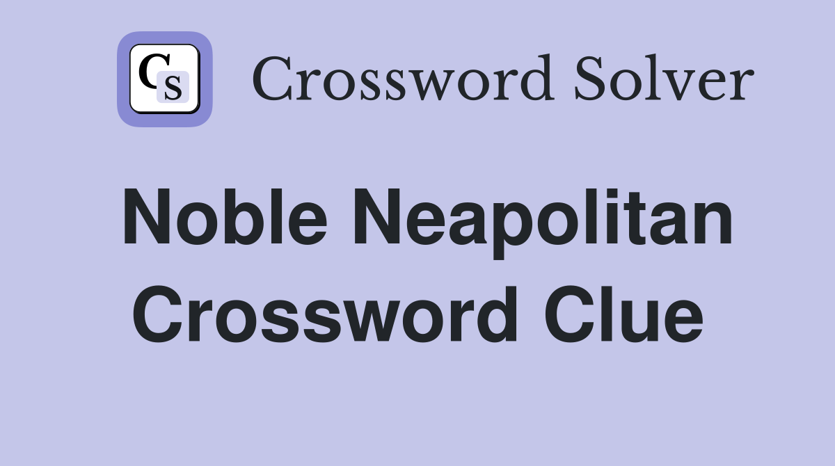 Noble Neapolitan Crossword Clue