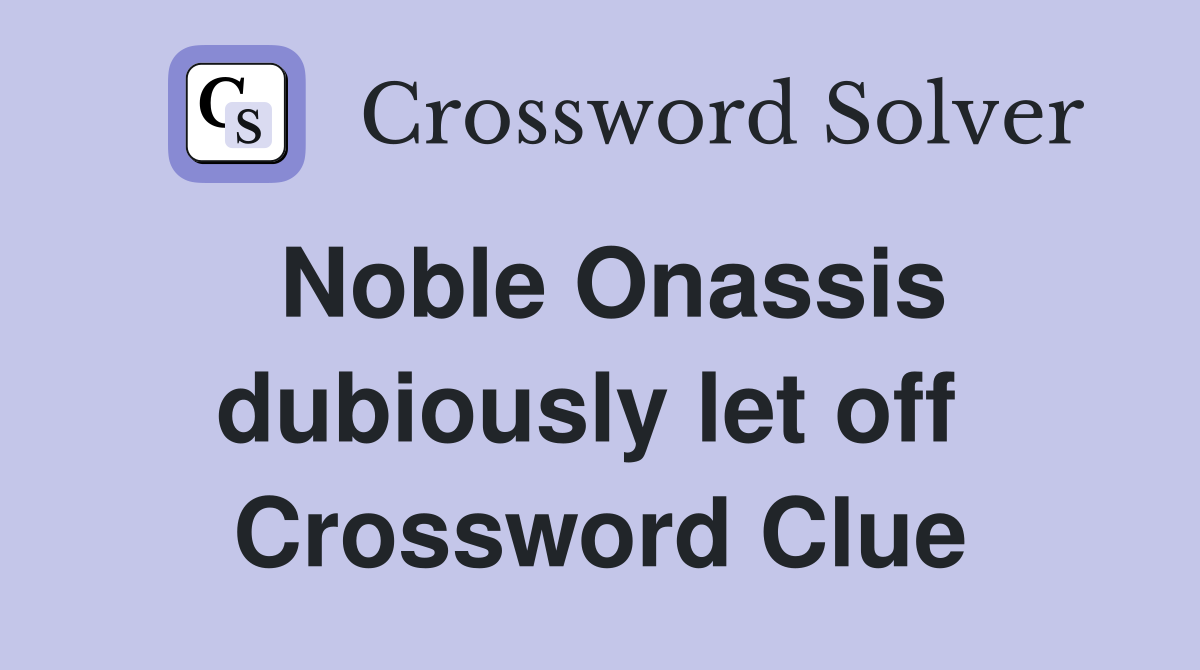 Noble Onassis dubiously let off  Crossword Clue