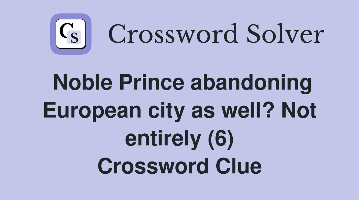 Noble Prince abandoning European city as well? Not entirely (6) Crossword Clue