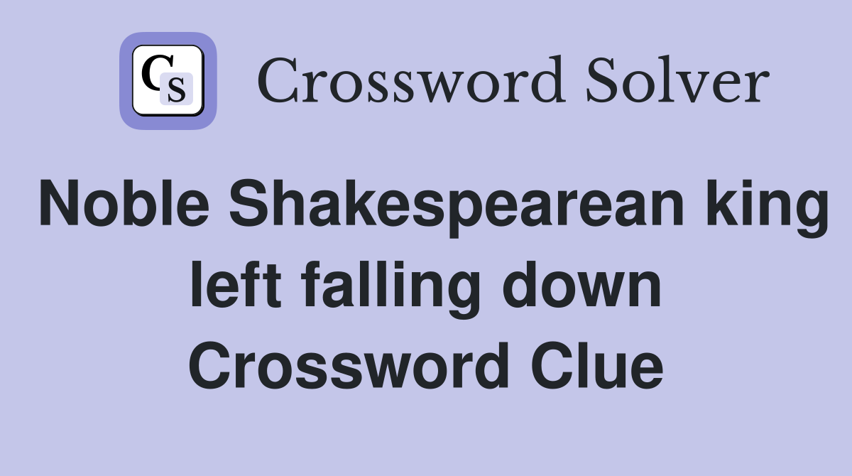 Noble Shakespearean king left falling down Crossword Clue