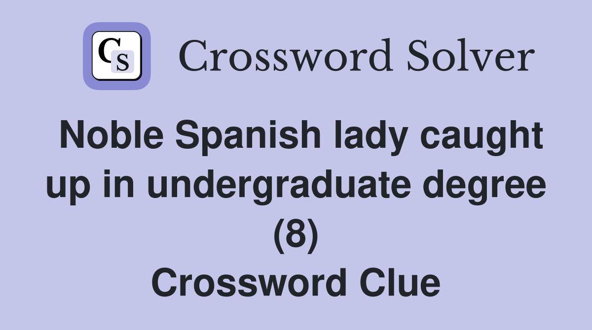 Noble Spanish lady caught up in undergraduate degree (8) Crossword Clue