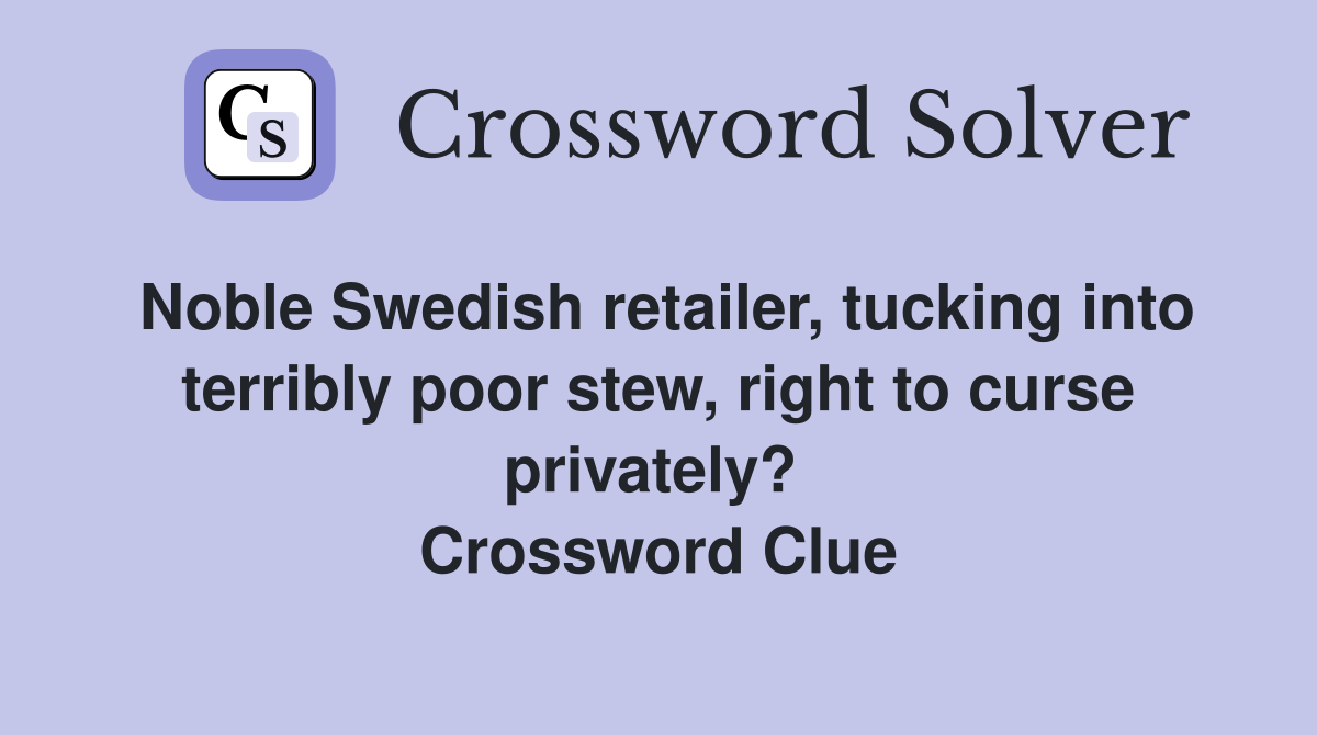 Noble Swedish retailer, tucking into terribly poor stew, right to curse privately?  Crossword Clue
