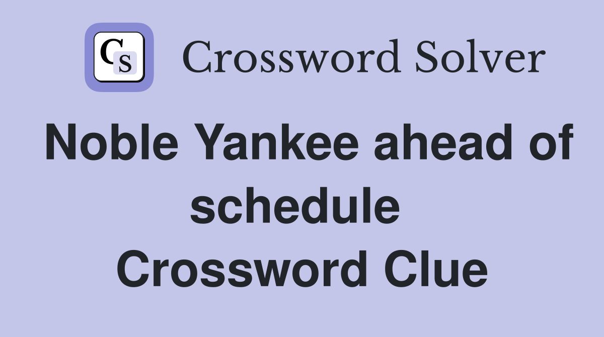 Noble Yankee ahead of schedule  Crossword Clue