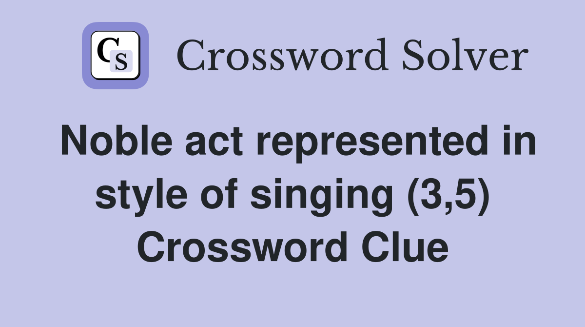 Noble act represented in style of singing (3,5) Crossword Clue