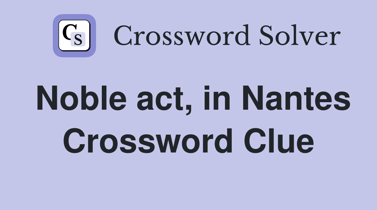 Noble act, in Nantes Crossword Clue
