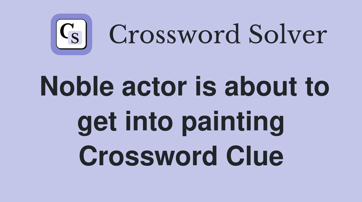 Noble actor is about to get into painting Crossword Clue