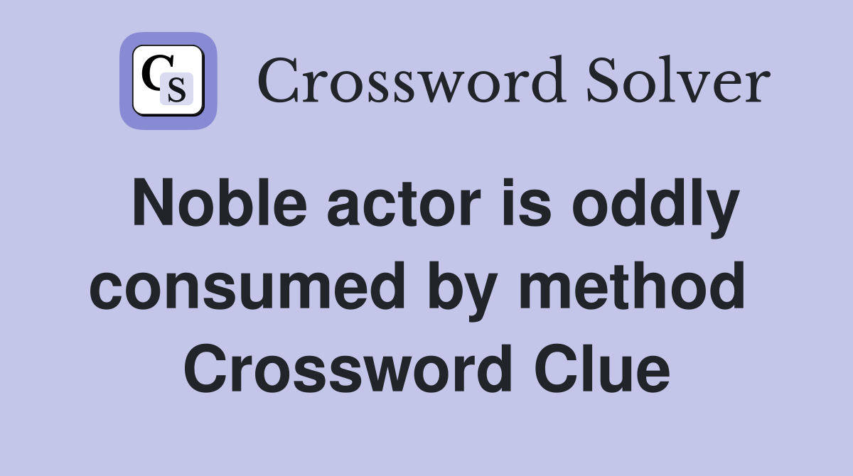 Noble actor is oddly consumed by method  Crossword Clue