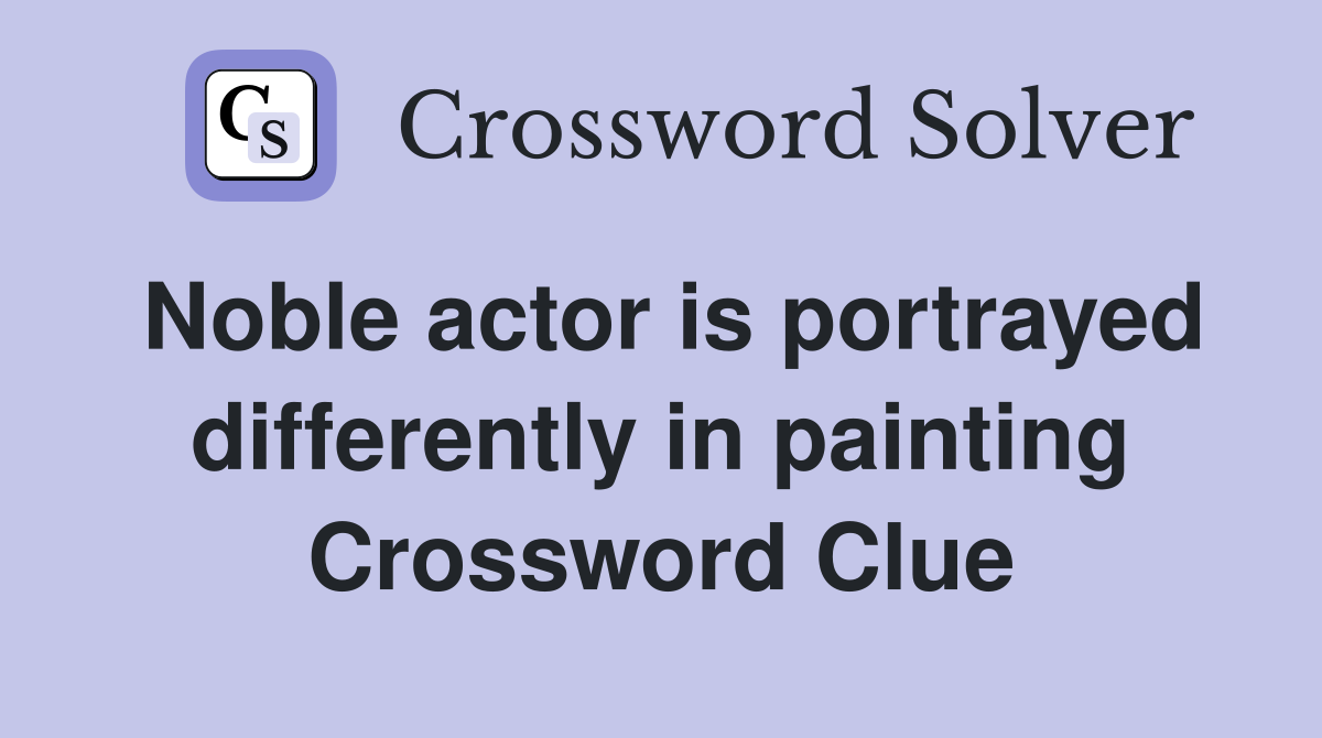 Noble actor is portrayed differently in painting Crossword Clue
