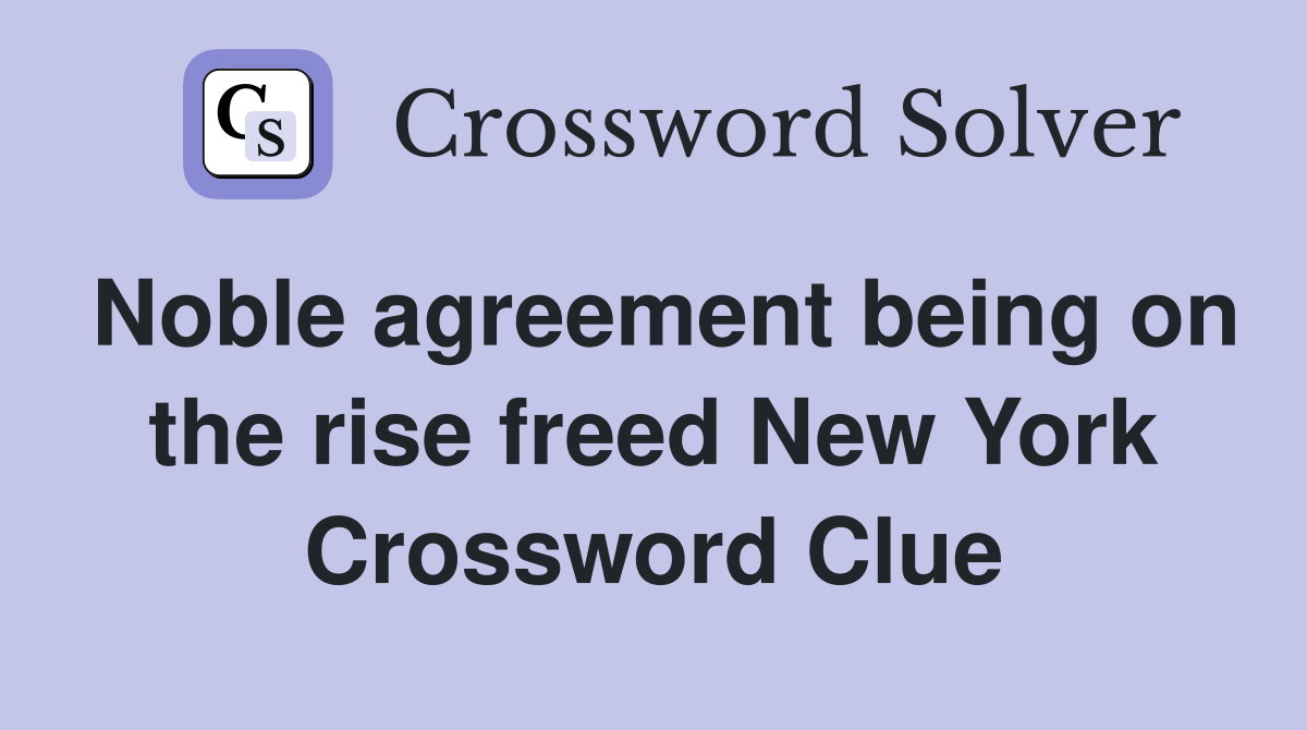 Noble agreement being on the rise freed New York Crossword Clue