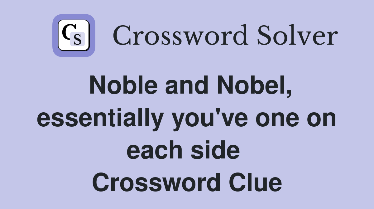 Noble and Nobel, essentially you've one on each side  Crossword Clue