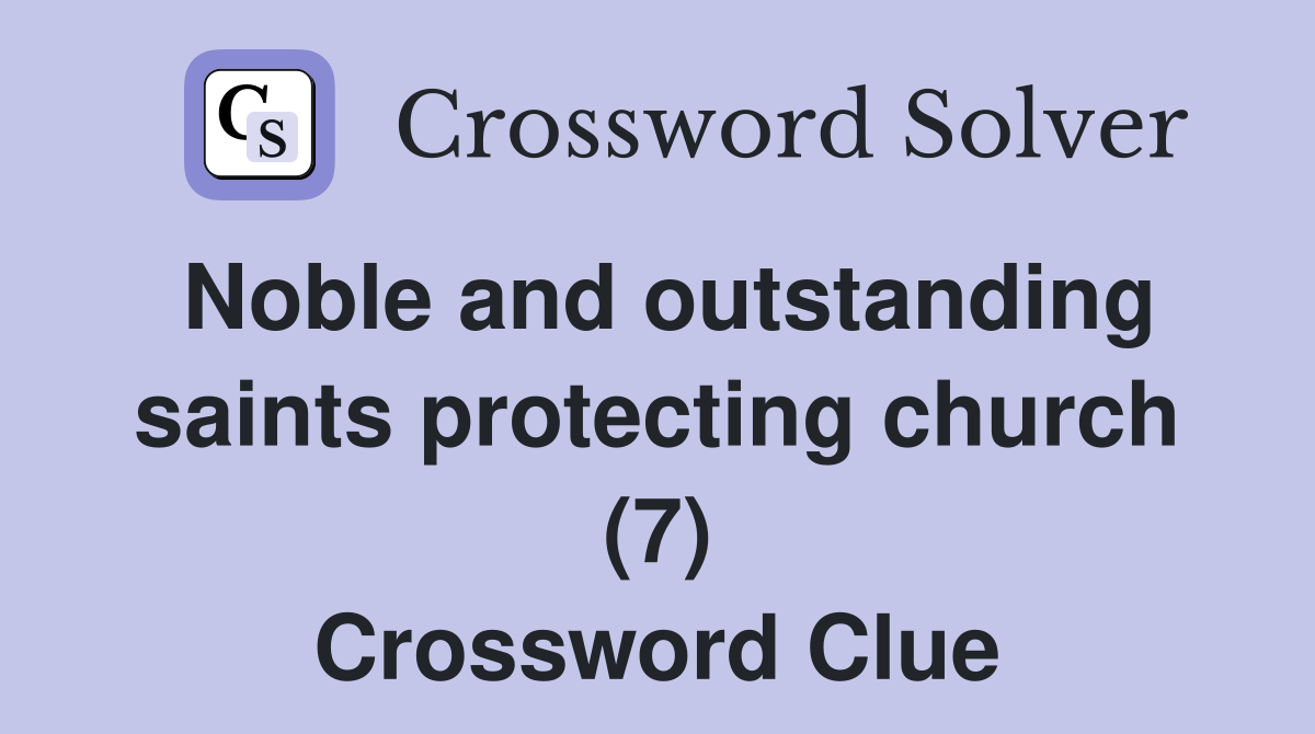 Noble and outstanding saints protecting church (7) Crossword Clue