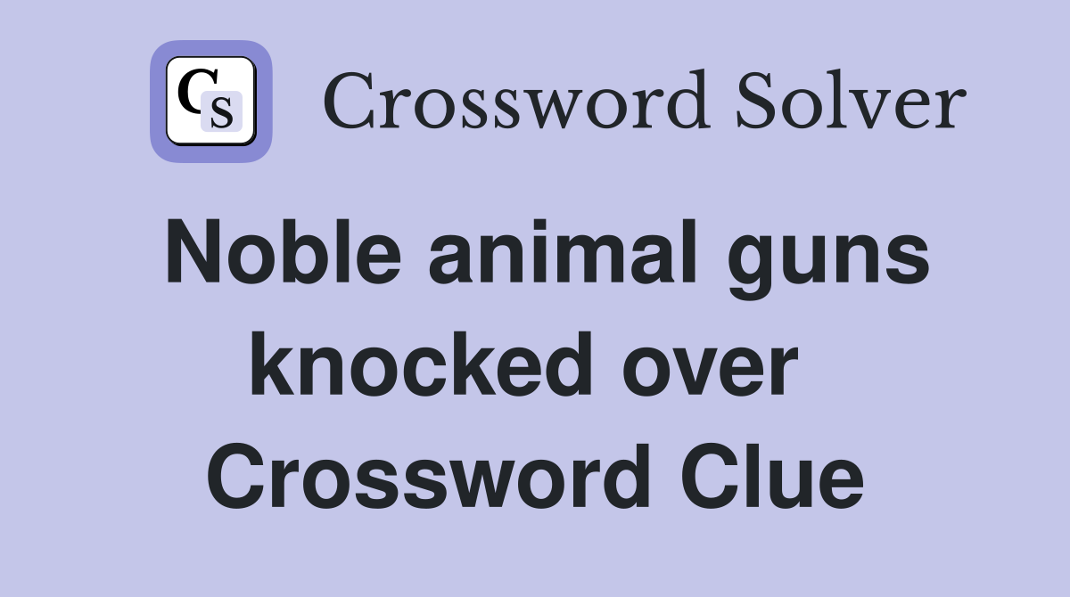 Noble animal guns knocked over  Crossword Clue