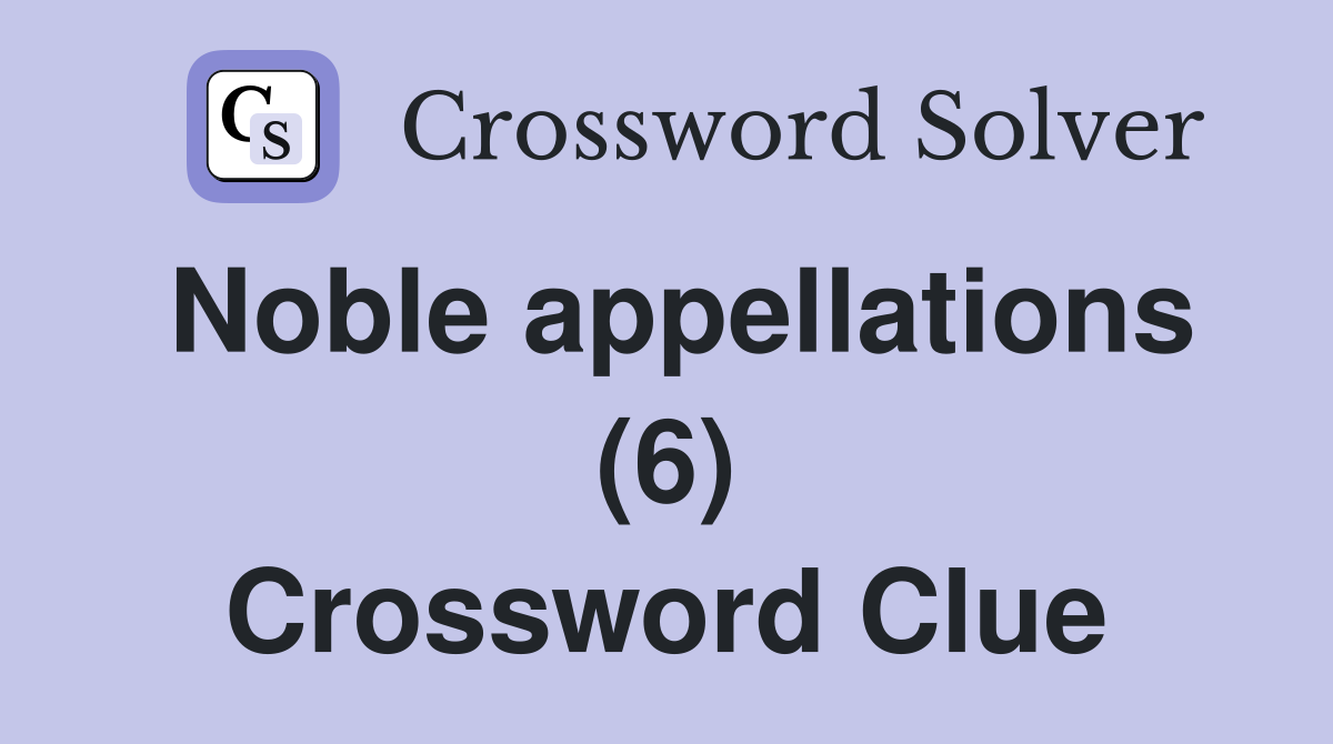 Noble appellations (6) Crossword Clue