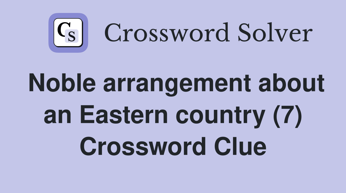 Noble arrangement about an Eastern country (7) Crossword Clue