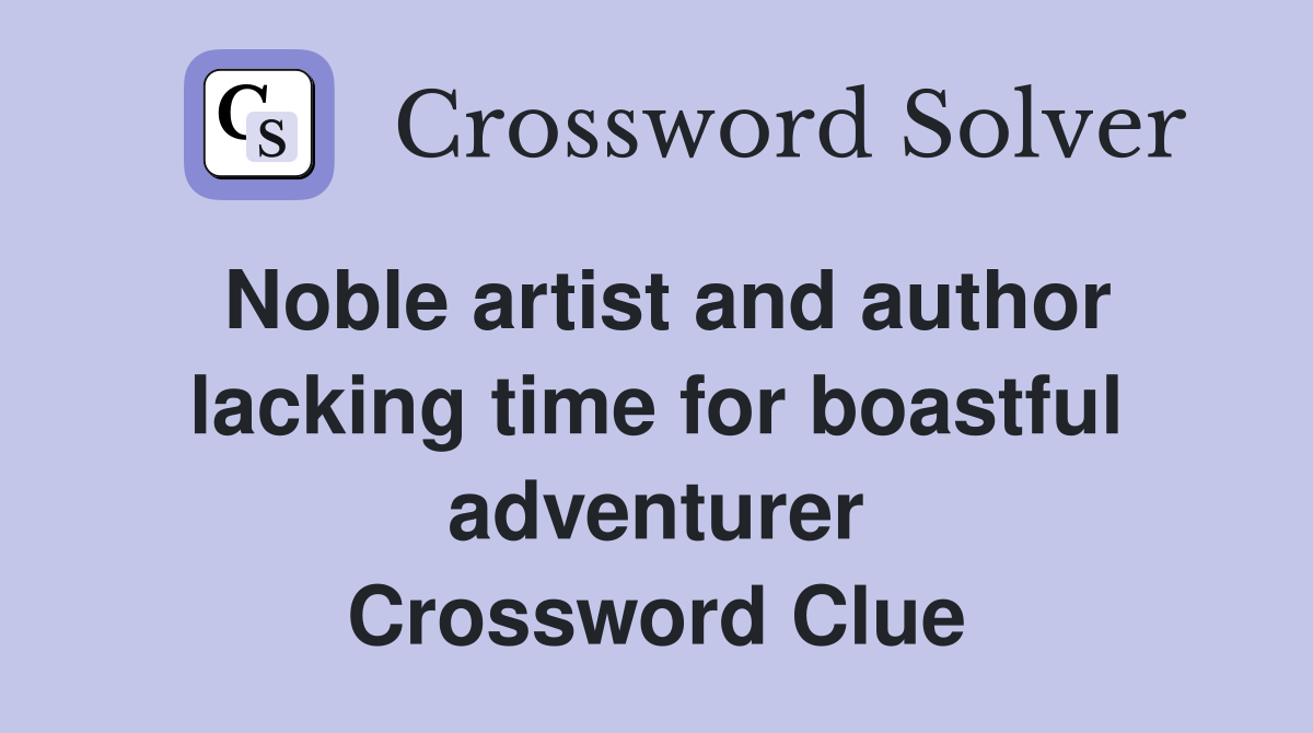 Noble artist and author lacking time for boastful adventurer Crossword Clue