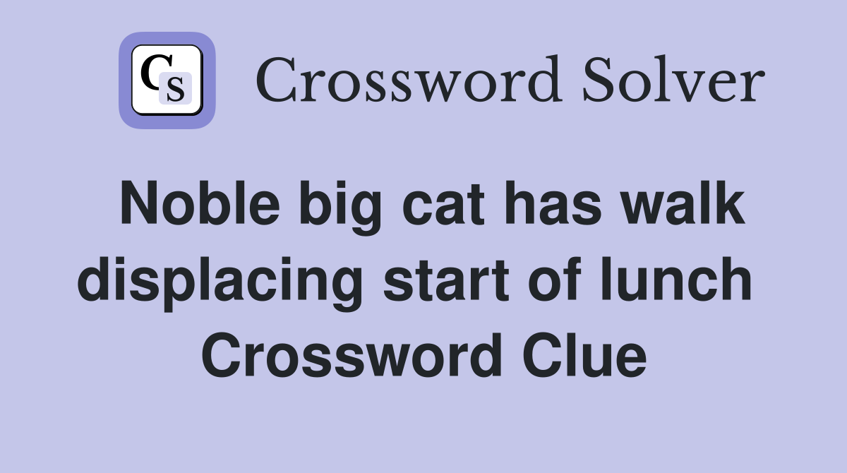 Noble big cat has walk displacing start of lunch  Crossword Clue