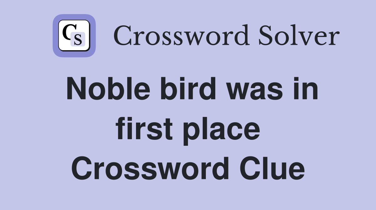 Noble bird was in first place Crossword Clue