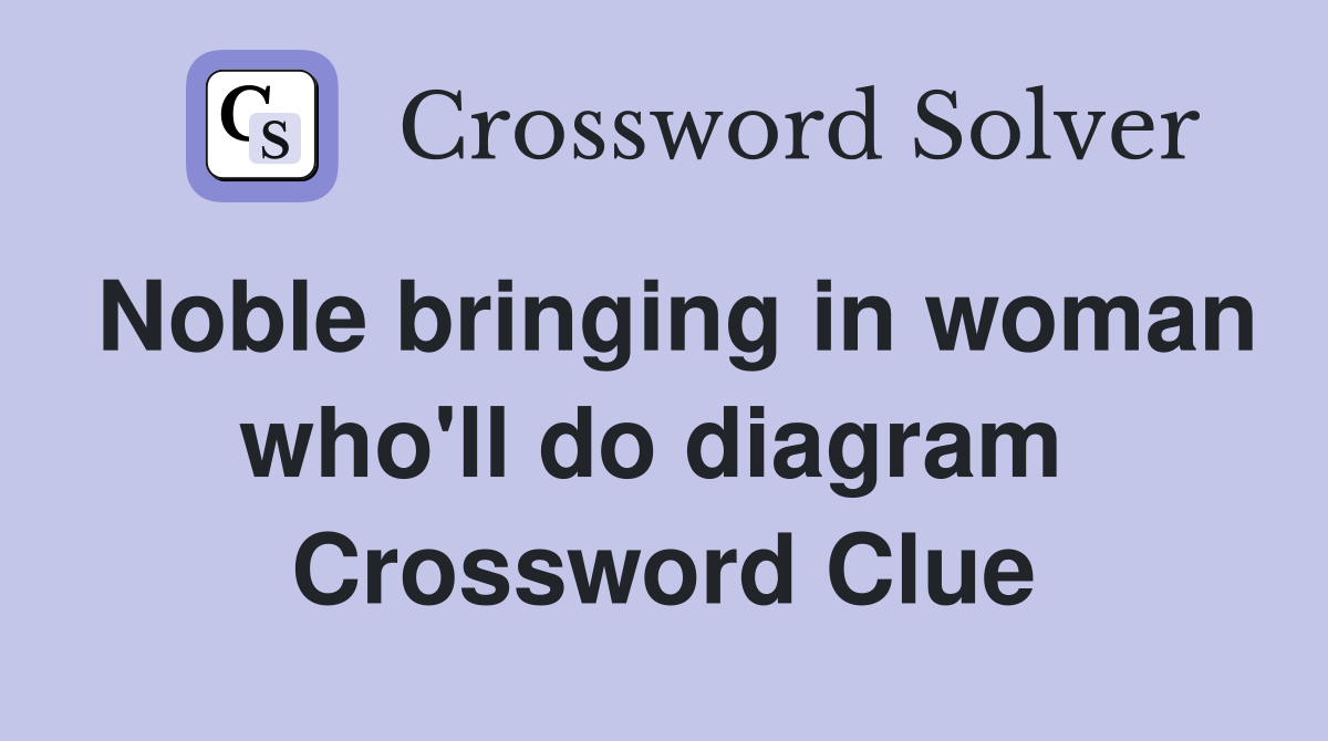 Noble bringing in woman who'll do diagram  Crossword Clue