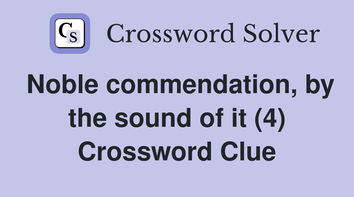 Noble commendation, by the sound of it (4) Crossword Clue