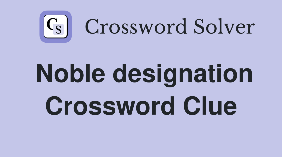 Noble designation Crossword Clue