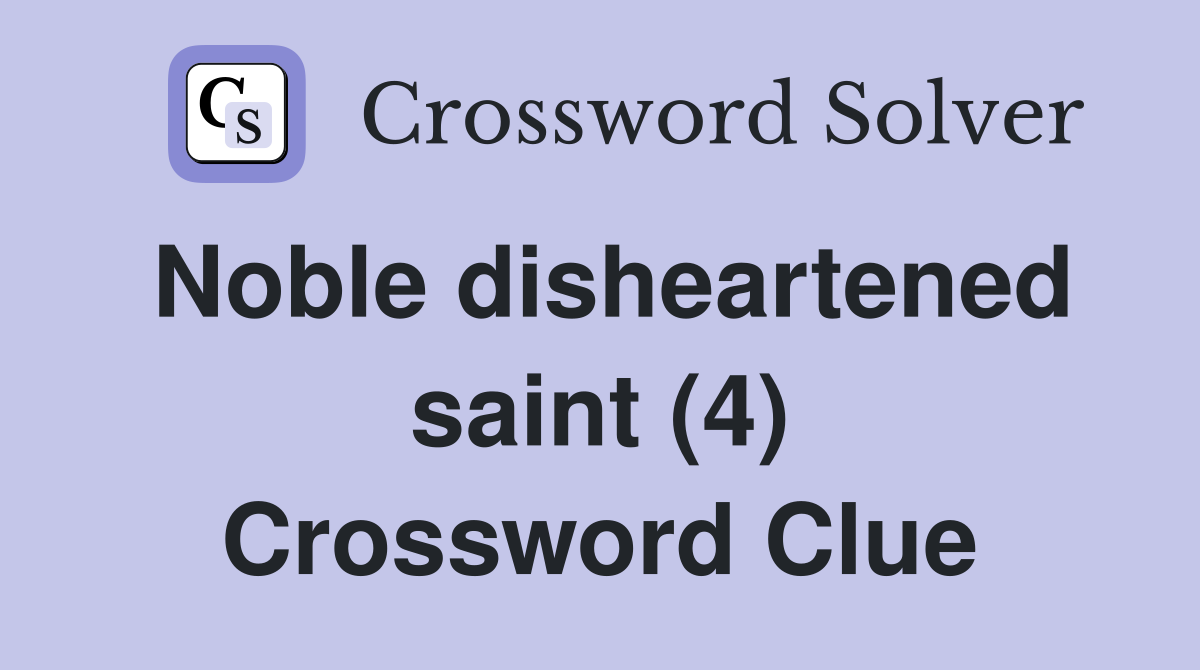 Noble disheartened saint (4) Crossword Clue
