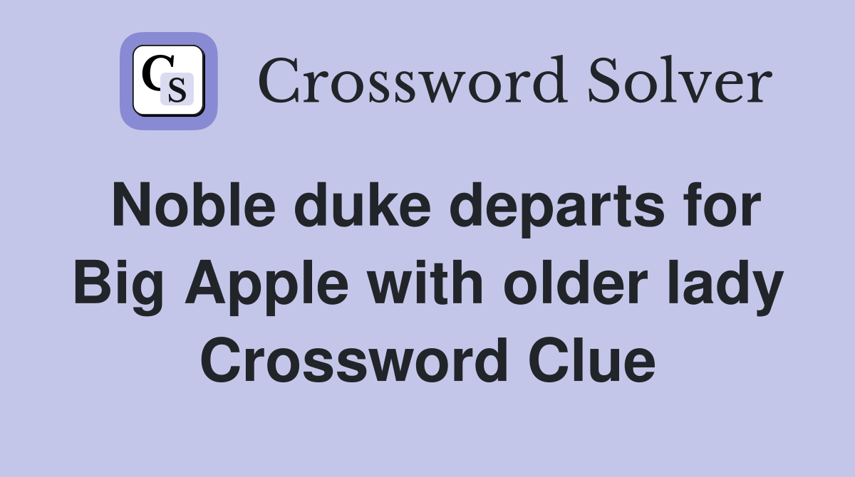 Noble duke departs for Big Apple with older lady Crossword Clue