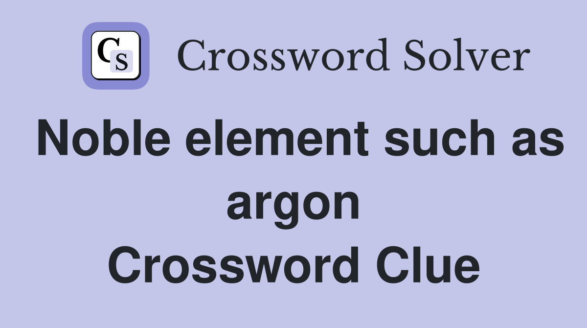 Noble element such as argon Crossword Clue