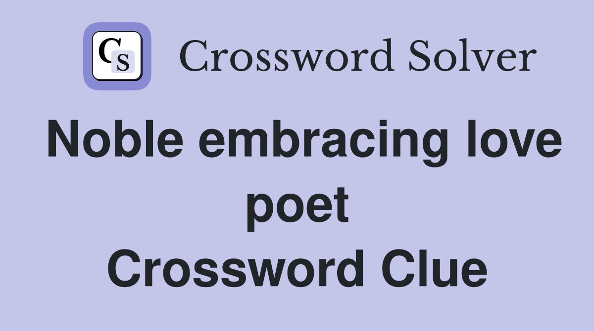 Noble embracing love poet Crossword Clue