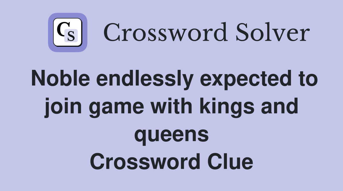 Noble endlessly expected to join game with kings and queens Crossword Clue