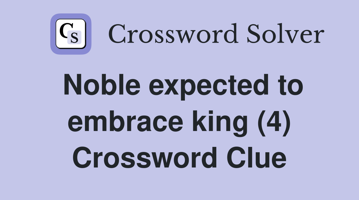 Noble expected to embrace king (4) Crossword Clue