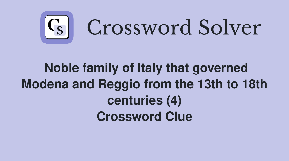 Noble family of Italy that governed Modena and Reggio from the 13th to 18th centuries (4) Crossword Clue