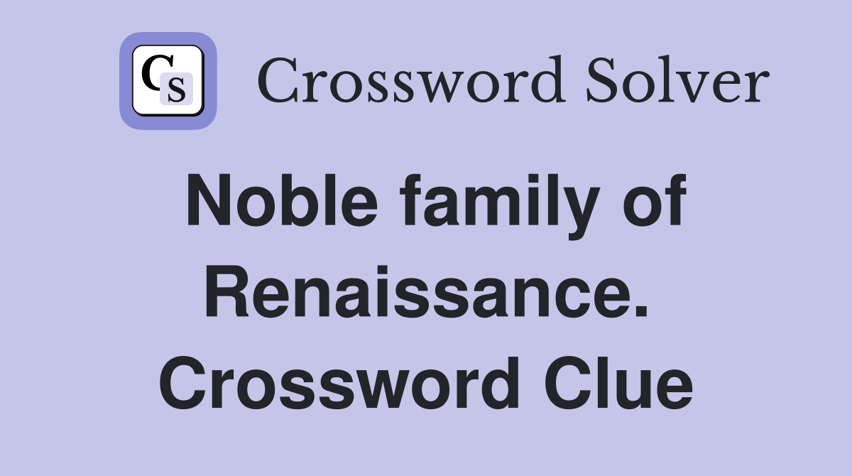 Noble family of Renaissance. Crossword Clue