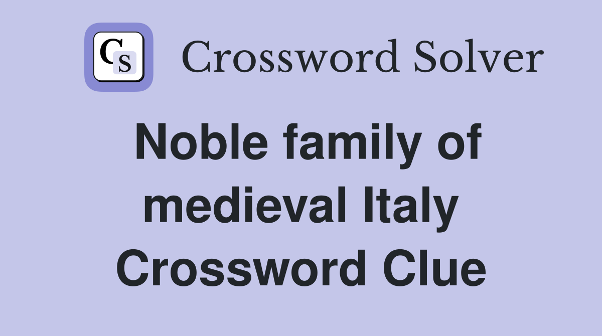 Noble family of medieval Italy Crossword Clue