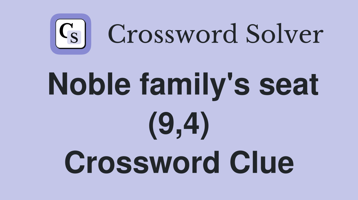 Noble family's seat (9,4) Crossword Clue