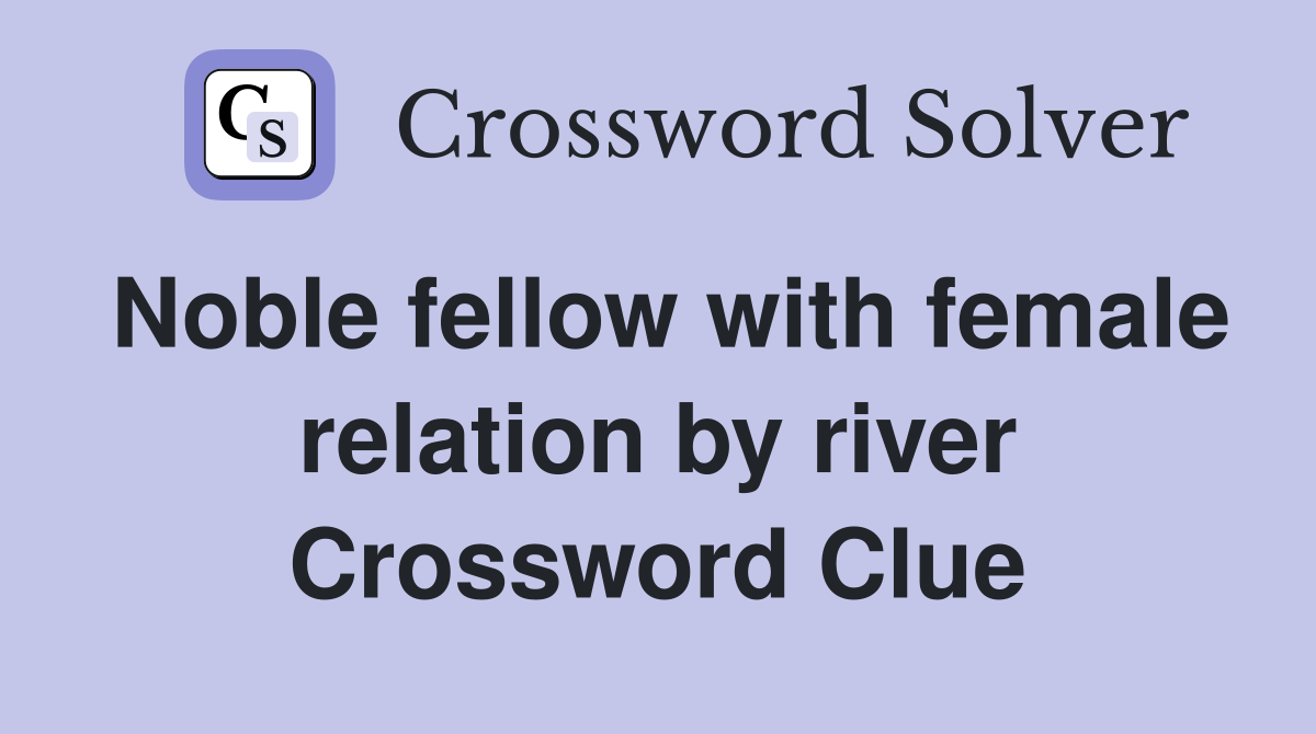 Noble fellow with female relation by river Crossword Clue