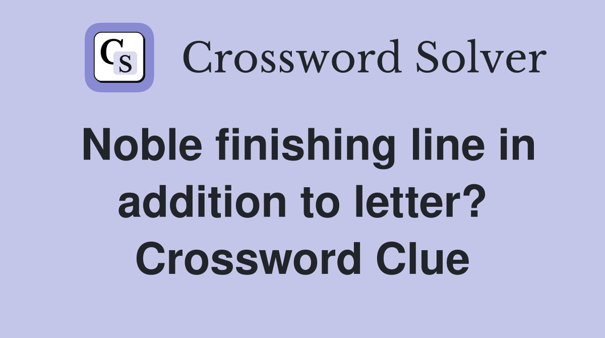 Noble finishing line in addition to letter? Crossword Clue