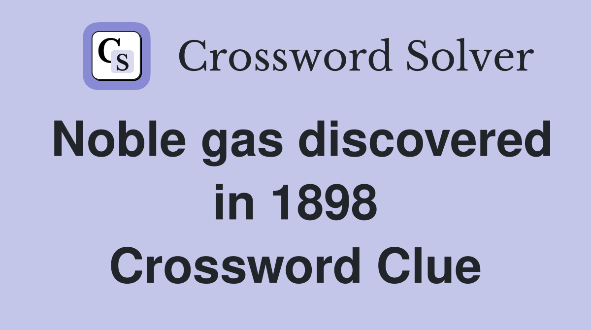 Noble gas discovered in 1898 Crossword Clue