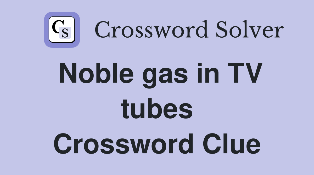 Noble gas in TV tubes Crossword Clue
