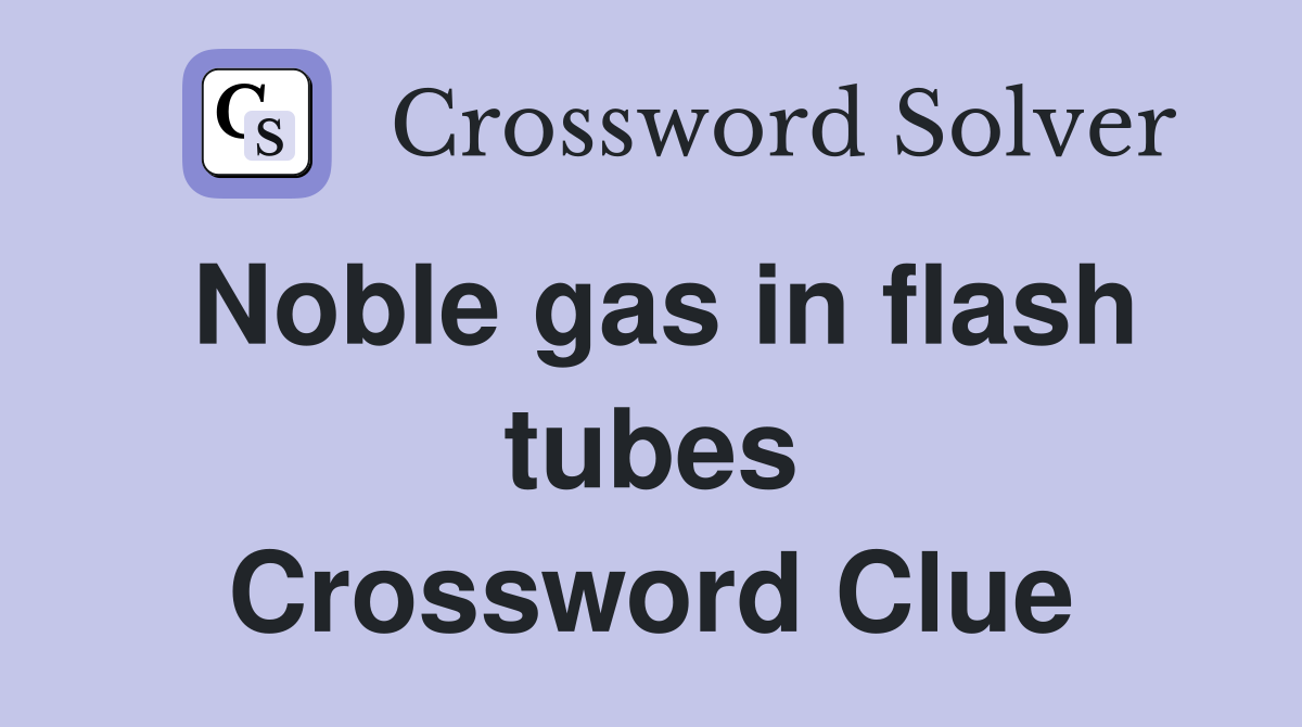 Noble gas in flash tubes Crossword Clue