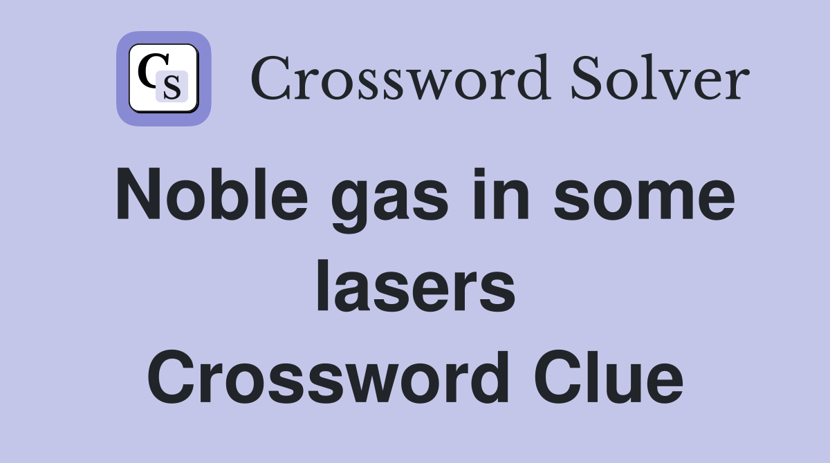 Noble gas in some lasers Crossword Clue